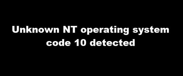 Unknown NT operating system code 10 detected