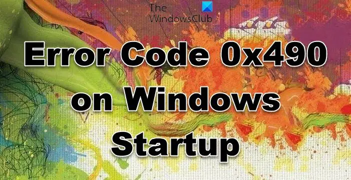 Error Code 0x490 on Windows Startup