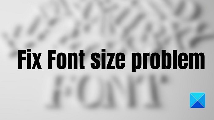 Fix Font size problem when working with multiple apps in Windows 11/10