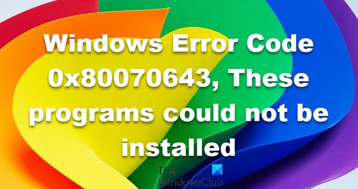 Windows Error Code 0x80070643, These programs could not be installed