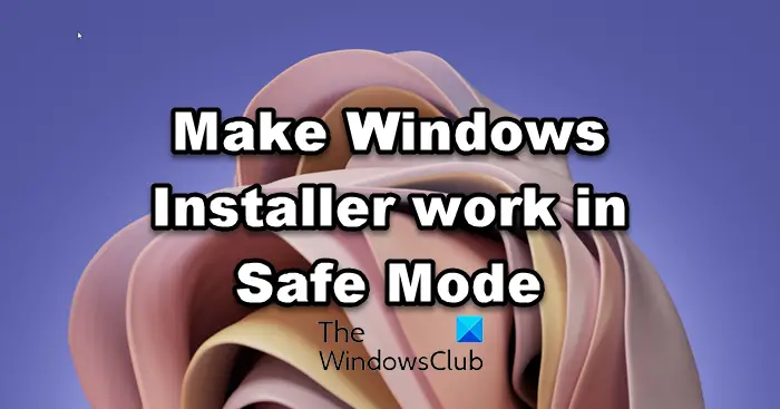 Make Windows Installer work in Safe Mode