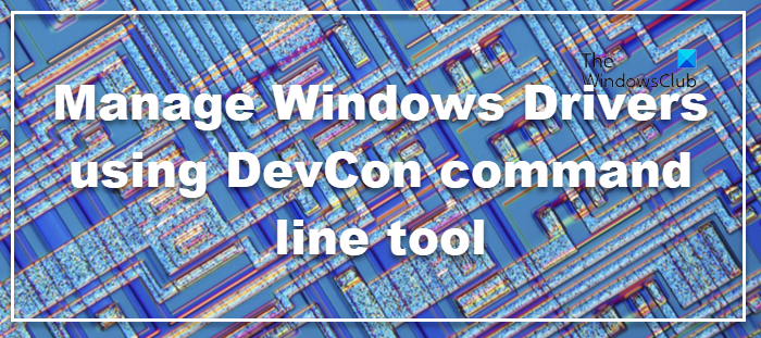 Manage Windows Drivers using DevCon command line tool