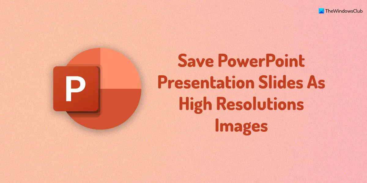 Save PowerPoint Presentation Slides As High Resolutions Images