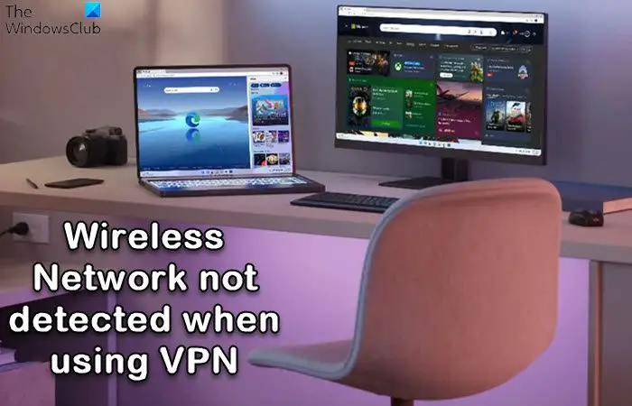 Wireless Network not detected when using VPN