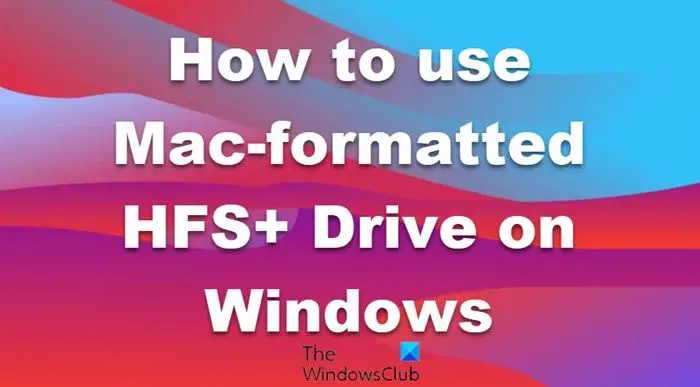 How to use Mac-formatted HFS+ Drive on Windows