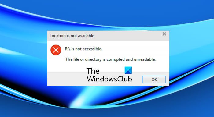 Location is not available, The file or directory is corrupted and unreadable