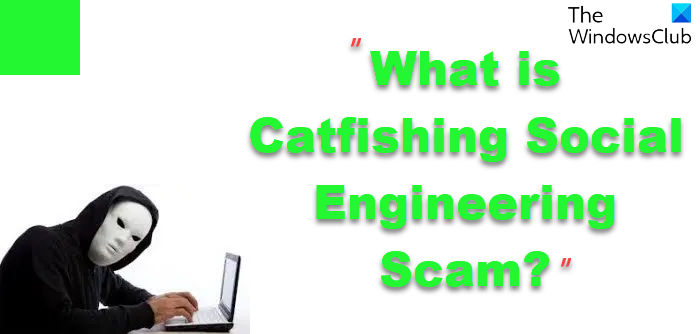 Why is it called Catfishing? How to avoid this Social Engineering Scam?