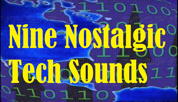 Nine Nostalgic Tech Sounds