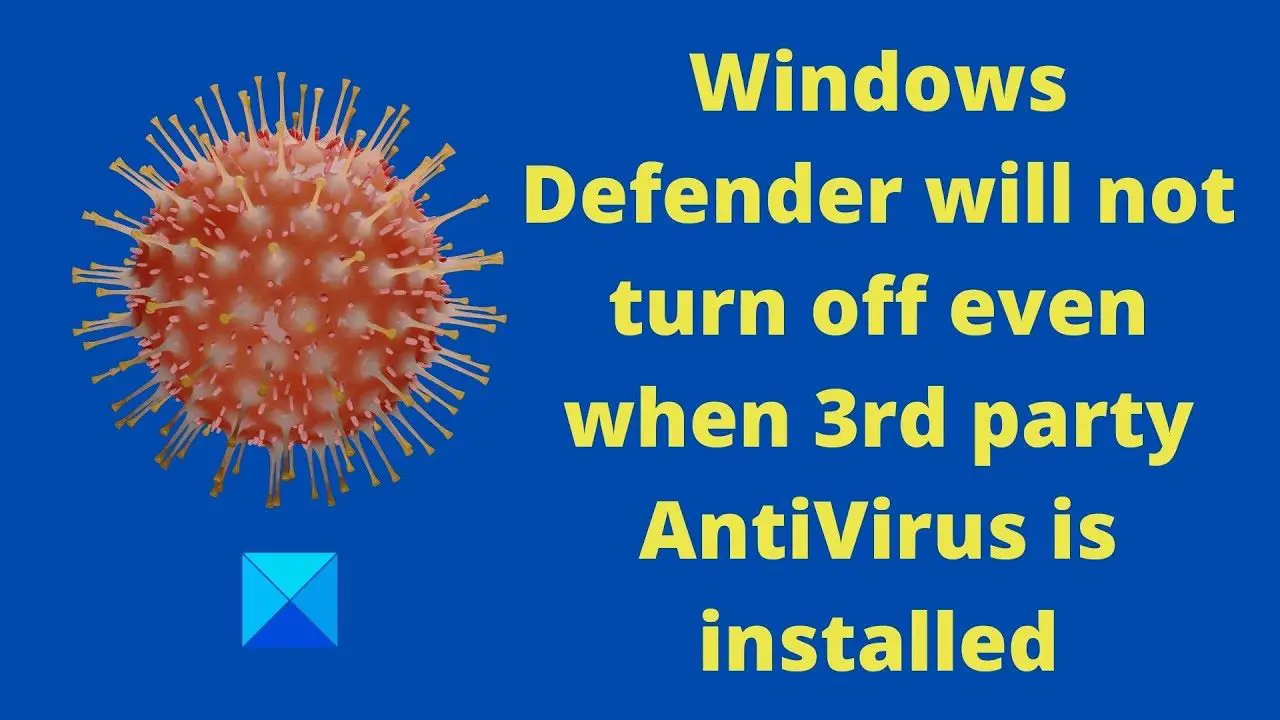 Windows Defender will not turn off even when 3rd party AntiVirus is installed