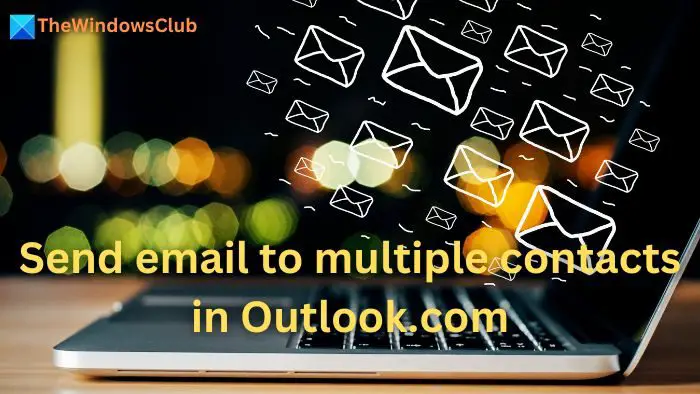 Send email to multiple contacts in Outlook.com