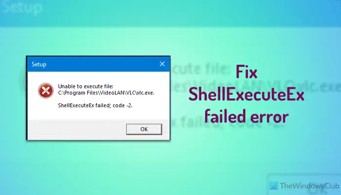 Fix ShellExecuteEx failed error in Windows 11/10