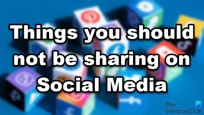 Things you should not be sharing on Social Media