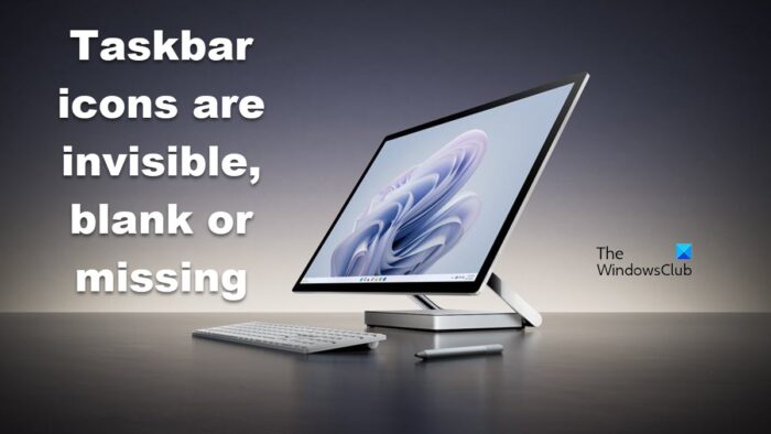 Taskbar icons not showing, missing, invisible, blank in Windows 11/10