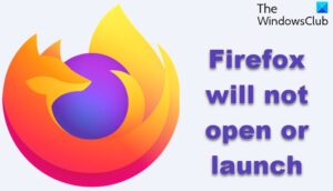 Firefox will not open or launch on Windows 11/10