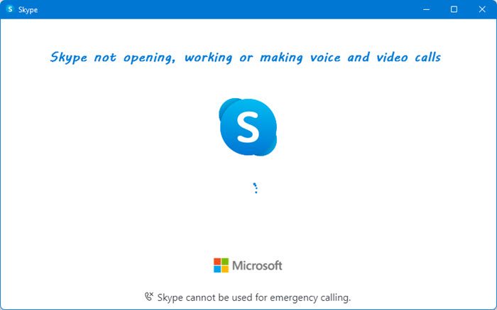 Skype not opening, working or making voice and video calls