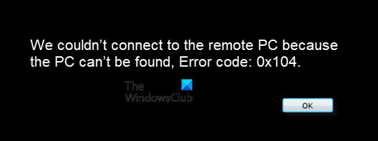 We couldn’t connect to the remote PC because the PC can’t be found, Error code: 0x104.