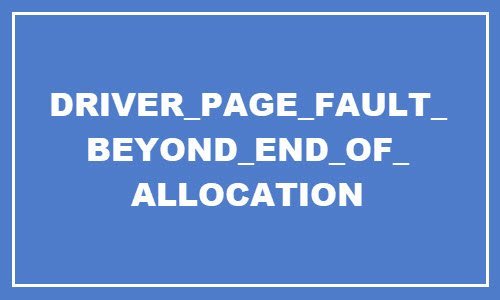 DRIVER PAGE FAULTY BEYOND END OF ALLOCATION