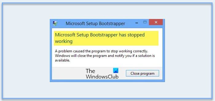 Microsoft Setup Bootstrapper has stopped working