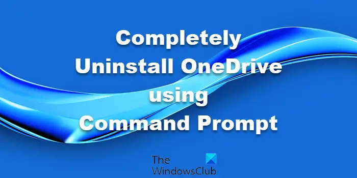Completely Uninstall OneDrive using Command Prompt