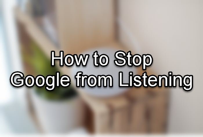 How to Stop Google from Listening