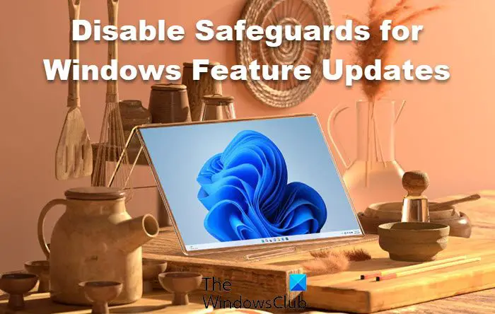 Disable Safeguards for Feature Updates