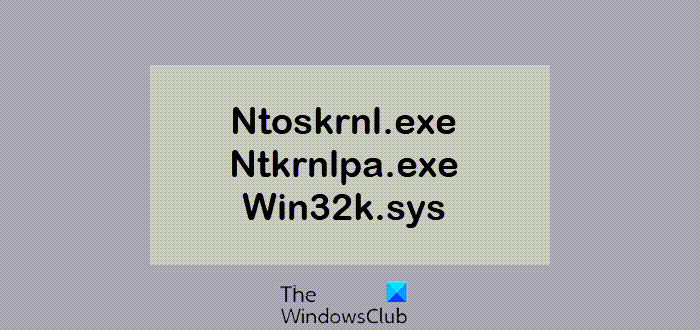 Ntoskrnl.exe, Ntkrnlpa.exe, Win32k.sys