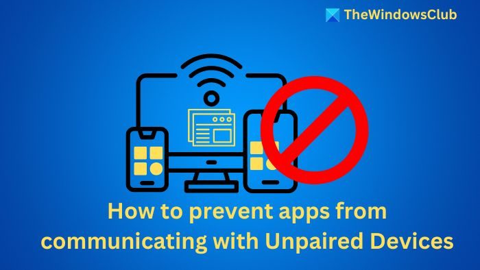 Prevent apps from communicating with Unpaired Devices