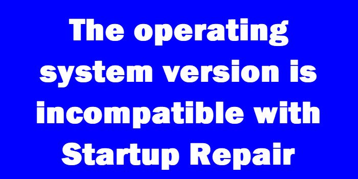 The operating system version is incompatible with Startup Repair