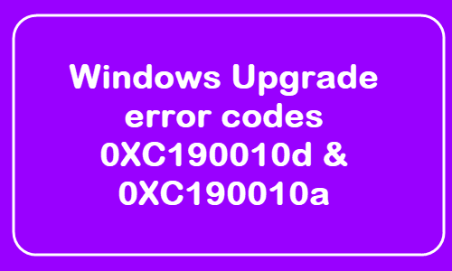 Windows Upgrade error codes 0XC190010d 0XC190010a