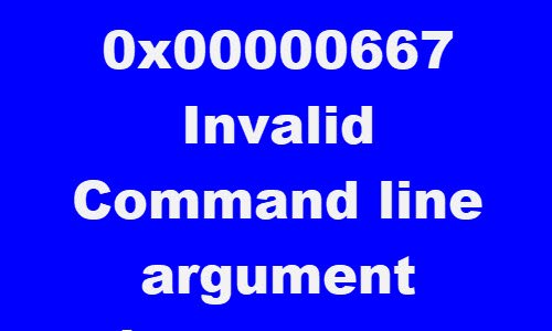 0x00000667, Invalid Command line Argument