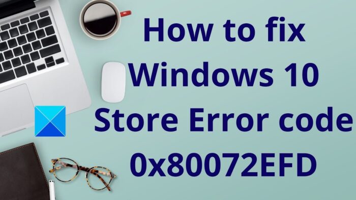 Fix 0x80072EFD Microsoft Store Error Code on Windows 11/10