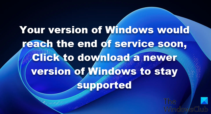 Your version of Windows would reach the end of service soon, Click to download a newer version of Windows to stay supported