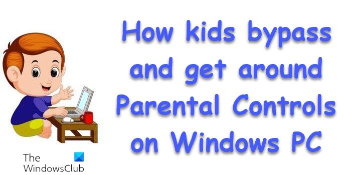 How kids bypass and get around Parental Controls on Windows PC