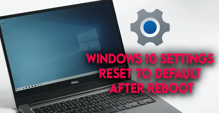 Windows Settings reset to default after reboot