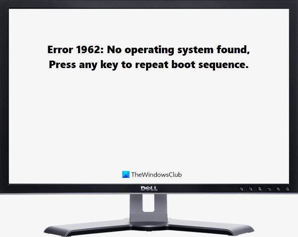 Error 1962: No operating system found, Press any key to repeat boot sequence.