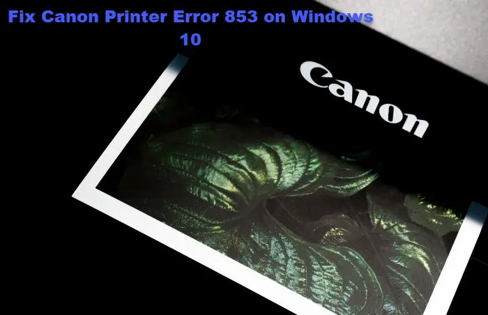 Canon Printer Error 853 on Windows 10