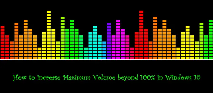 How to increase Maximum Volume beyond 100% in Windows 10