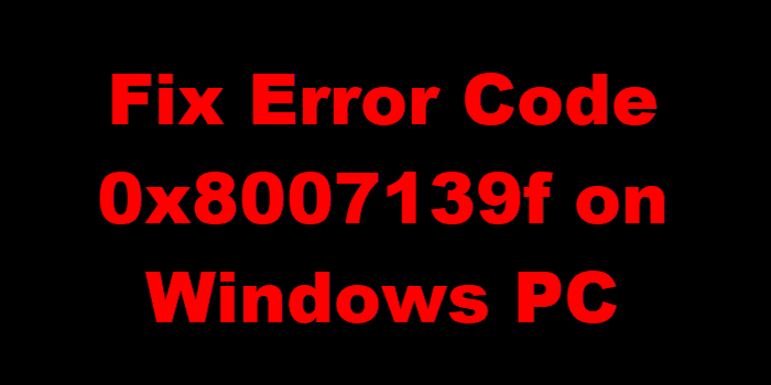 Fix Error Code 0x8007139f on Windows