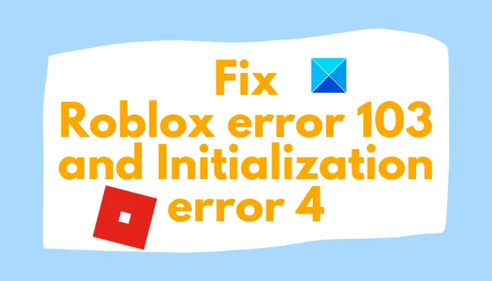 Roblox Error Code 103 and Initialization Error 4