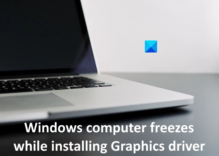 computer freezes installing Graphics driver computer freezes installing Graphics driver