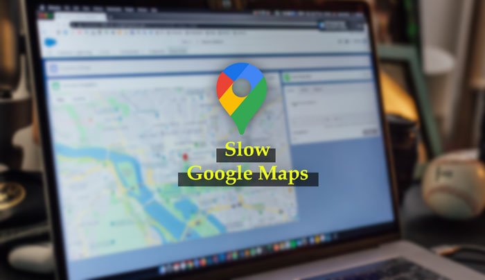 Fix Google Maps slow issue on Chrome, Firefox, Edge on Windows 11/10