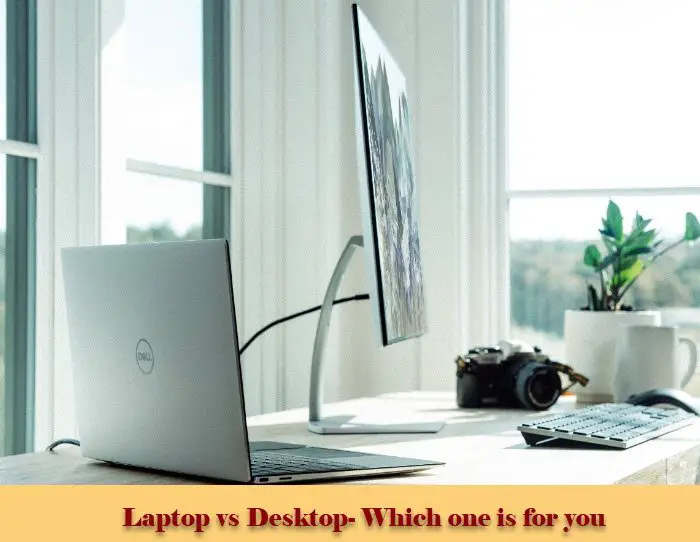 Laptop computer vs Desktop – Which is best? Variations mentioned