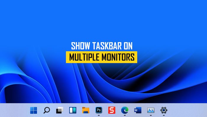 show Taskbar across multiple monitors in Windows 11 How to show Taskbar across multiple monitors in Windows 11
