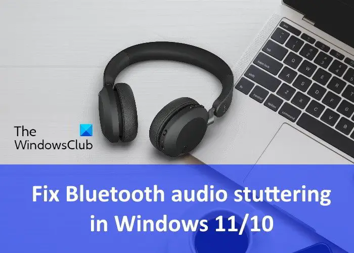 Bluetooth audio stuttering Windows 11-10