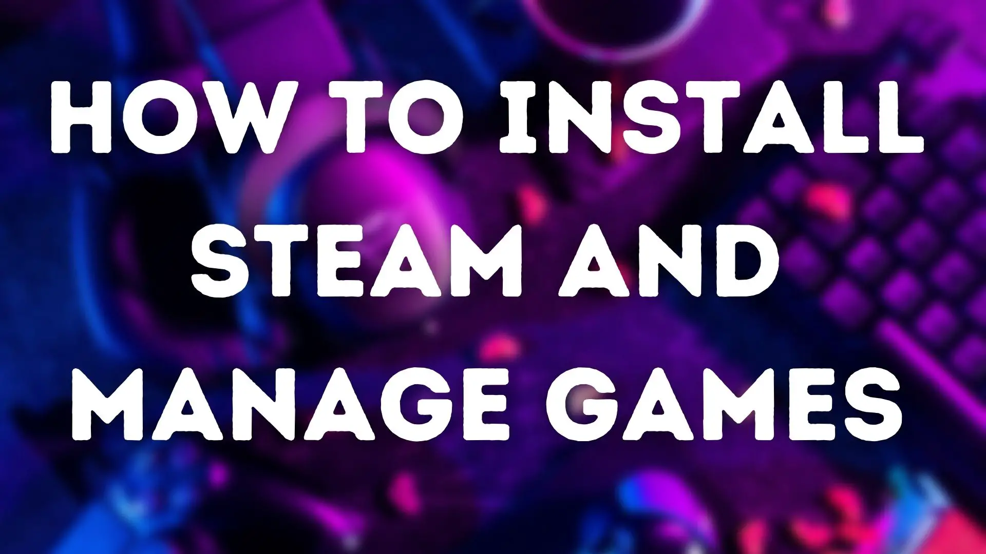 How to Install Steam and Manage Games