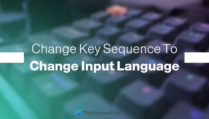 How to change Key Sequence to Change Input Language in Windows 11