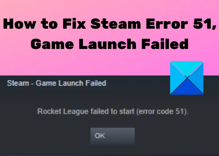 How to fix Steam error 51, game failed to launch