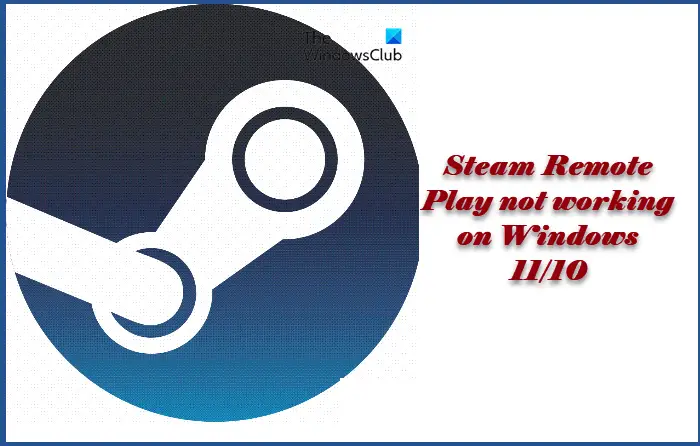 Steam Remote Play not working on Windows 11/10