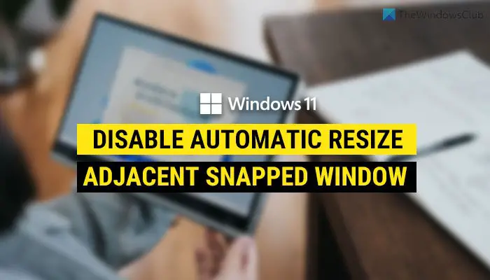 Как отключить автоматическое изменение размера соседнего окна с привязкой в ​​Windows 11