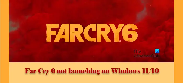 Far Cry 6 not launching on Windows 11/10